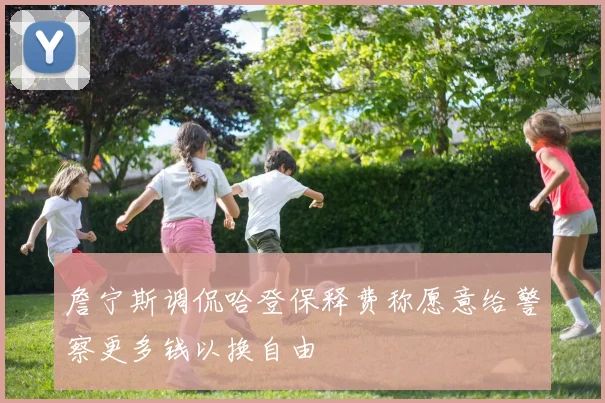 詹宁斯调侃哈登保释费称愿意给警察更多钱以换自由